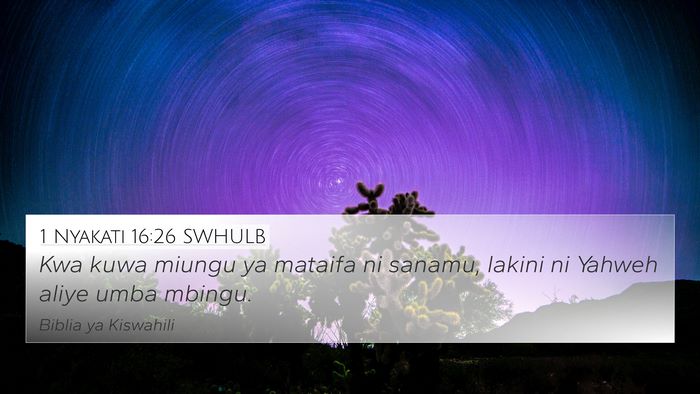 1 Nyakati 16:26 SWHULB 4K Wallpaper - Kwa kuwa miungu ya mataifa ni sanamu, lakini ni - 4K Wallpaper Bible Verse