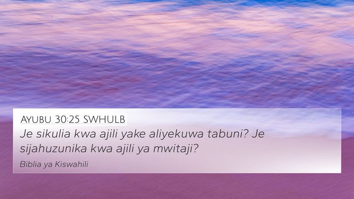 Ayubu 30:25 SWHULB 4K Wallpaper - Je sikulia kwa ajili yake aliyekuwa tabuni? Je - 4K Wallpaper Bible Verse