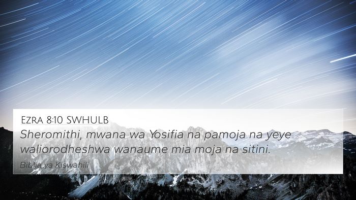 Ezra 8:10 SWHULB 4K Wallpaper - Sheromithi, mwana wa Yosifia na pamoja na yeye - 4K Wallpaper Bible Verse