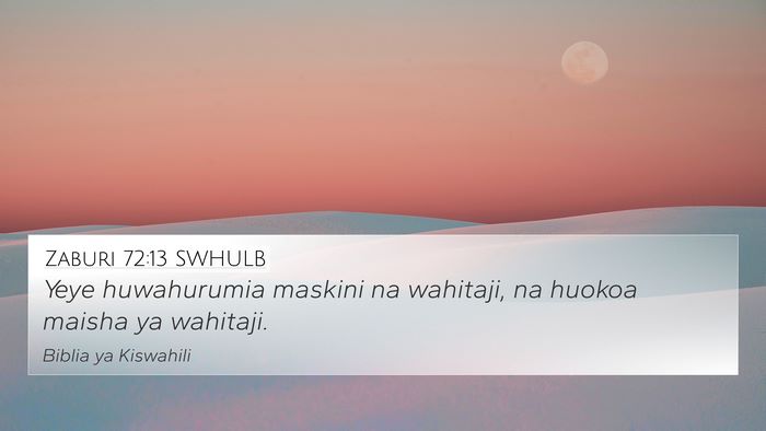 Zaburi 72:13 SWHULB 4K Wallpaper - Yeye huwahurumia maskini na wahitaji, na huokoa - 4K Wallpaper Bible Verse