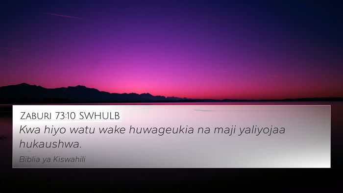 Zaburi 73:10 SWHULB 4K Wallpaper - Kwa hiyo watu wake huwageukia na maji yaliyojaa - 4K Wallpaper Bible Verse