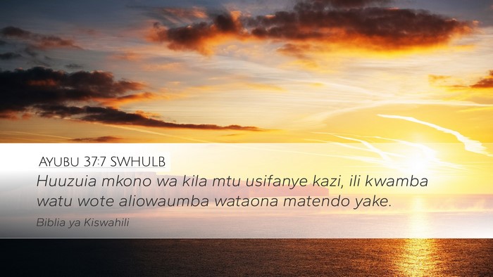 Ayubu 37:7 SWHULB Desktop Wallpaper - Huuzuia mkono wa kila mtu usifanye kazi, ili - Desktop Bible Verse Wallpaper