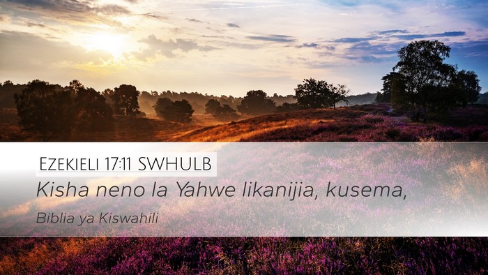 Ezekieli 17:11 SWHULB Desktop Wallpaper - Kisha neno la Yahwe likanijia, - Desktop Bible Verse Wallpaper