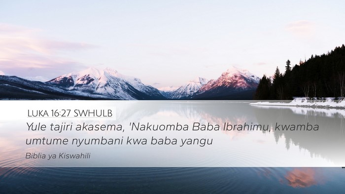 Luka 16:27 SWHULB Desktop Wallpaper - Yule tajiri akasema, 'Nakuomba Baba Ibrahimu, - Desktop Bible Verse Wallpaper