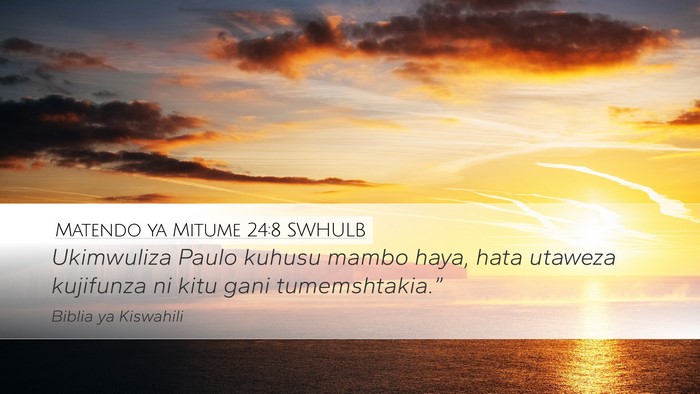 Matendo ya Mitume 24:8 SWHULB Desktop Wallpaper - Ukimwuliza Paulo kuhusu mambo haya, hata utaweza - Desktop Bible Verse Wallpaper