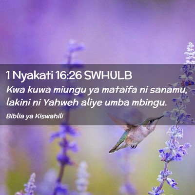 Picture 02 - 1 Nyakati 16:26 SWHULB - Kwa kuwa miungu ya mataifa ni sanamu, lakini ni - Bible Verse Picture