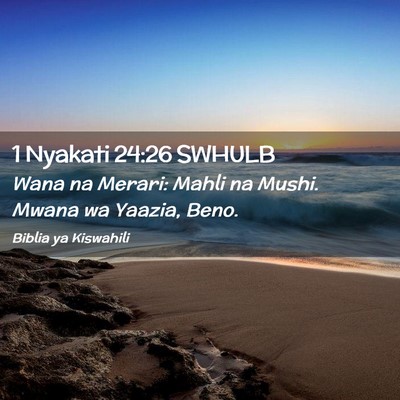 Picture 02 - 1 Nyakati 24:26 SWHULB - Wana na Merari: Mahli na Mushi. Mwana wa Yaazia, - Bible Verse Picture