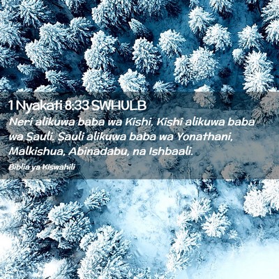 Picture 02 - 1 Nyakati 8:33 SWHULB - Neri alikuwa baba wa Kishi. Kishi alikuwa baba wa - Bible Verse Picture