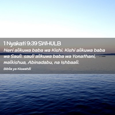 Picture 02 - 1 Nyakati 9:39 SWHULB - Neri alikuwa baba wa Kishi. Kishi alikuwa baba wa - Bible Verse Picture