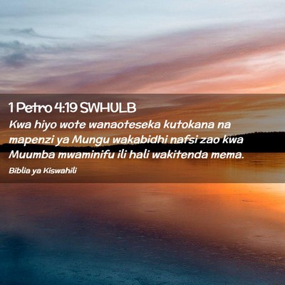 Picture 02 - 1 Petro 4:19 SWHULB - Kwa hiyo wote wanaoteseka kutokana na mapenzi ya - Bible Verse Picture
