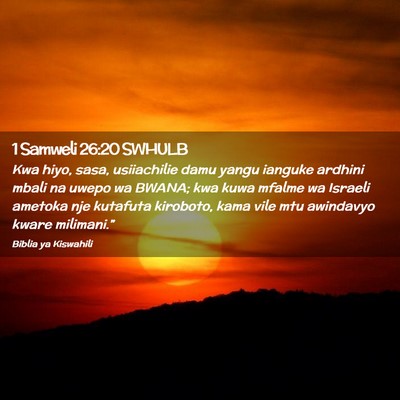 Picture 02 - 1 Samweli 26:20 SWHULB - Kwa hiyo, sasa, usiiachilie damu yangu ianguke - Bible Verse Picture