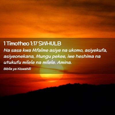 Picture 02 - 1 Timotheo 1:17 SWHULB - Na sasa kwa Mfalme asiye na ukomo, asiyekufa, - Bible Verse Picture