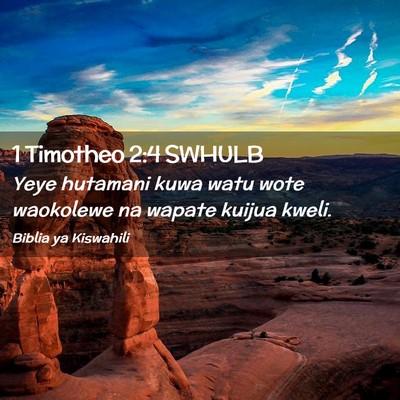 Picture 02 - 1 Timotheo 2:4 SWHULB - Yeye hutamani kuwa watu wote waokolewe na wapate - Bible Verse Picture