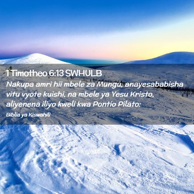 Picture 02 - 1 Timotheo 6:13 SWHULB - Nakupa amri hii mbele za Mungu, anayesababisha - Bible Verse Picture