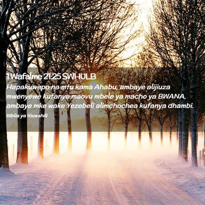 Picture 02 - 1 Wafalme 21:25 SWHULB - Hapakuwepo na mtu kama Ahabu, ambaye alijiuza - Bible Verse Picture