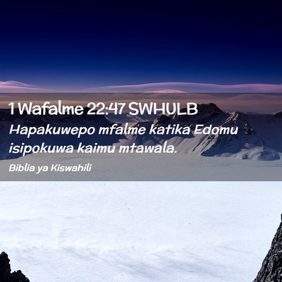Picture 02 - 1 Wafalme 22:47 SWHULB - Hapakuwepo mfalme katika Edomu isipokuwa kaimu - Bible Verse Picture