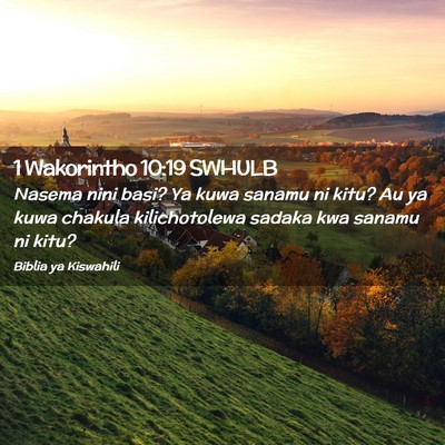Picture 02 - 1 Wakorintho 10:19 SWHULB - Nasema nini basi? Ya kuwa sanamu ni kitu? Au ya - Bible Verse Picture
