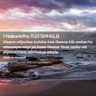 Picture 02 - 1 Wakorintho 11:23 SWHULB - Maana nilipokea kutoka kwa Bwana kile ambacho - Bible Verse Picture