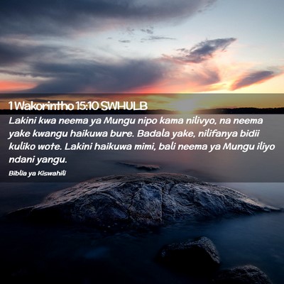 Picture 02 - 1 Wakorintho 15:10 SWHULB - Lakini kwa neema ya Mungu nipo kama nilivyo, na - Bible Verse Picture
