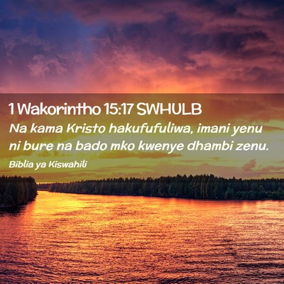 Picture 02 - 1 Wakorintho 15:17 SWHULB - Na kama Kristo hakufufuliwa, imani yenu ni bure - Bible Verse Picture