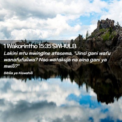 Picture 02 - 1 Wakorintho 15:35 SWHULB - Lakini mtu mwingine atasema, “Jinsi gani wafu - Bible Verse Picture