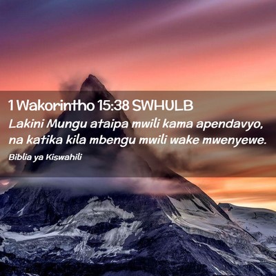 Picture 02 - 1 Wakorintho 15:38 SWHULB - Lakini Mungu ataipa mwili kama apendavyo, na - Bible Verse Picture