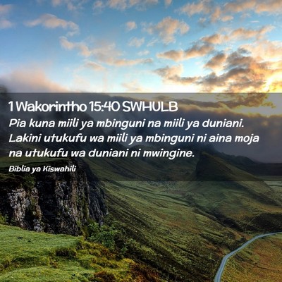 Picture 02 - 1 Wakorintho 15:40 SWHULB - Pia kuna miili ya mbinguni na miili ya duniani. - Bible Verse Picture