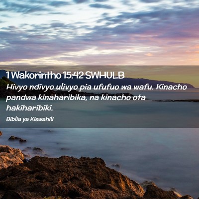 Picture 02 - 1 Wakorintho 15:42 SWHULB - Hivyo ndivyo ulivyo pia ufufuo wa wafu. Kinacho - Bible Verse Picture
