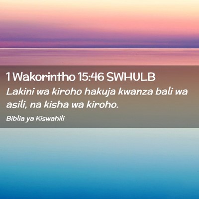Picture 02 - 1 Wakorintho 15:46 SWHULB - Lakini wa kiroho hakuja kwanza bali wa asili, na - Bible Verse Picture