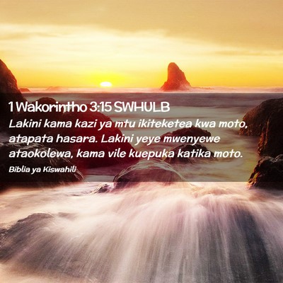 Picture 02 - 1 Wakorintho 3:15 SWHULB - Lakini kama kazi ya mtu ikiteketea kwa moto, - Bible Verse Picture