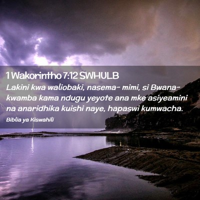 Picture 02 - 1 Wakorintho 7:12 SWHULB - Lakini kwa waliobaki, nasema- mimi, si Bwana- - Bible Verse Picture