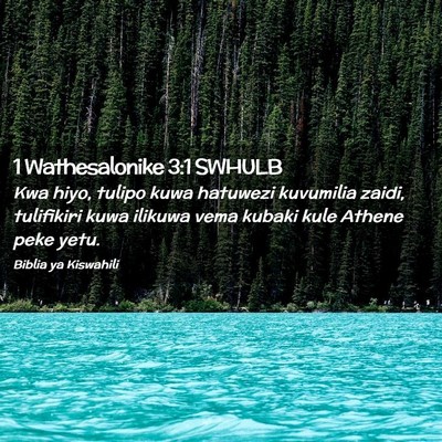 Picture 02 - 1 Wathesalonike 3:1 SWHULB - Kwa hiyo, tulipo kuwa hatuwezi kuvumilia zaidi, - Bible Verse Picture