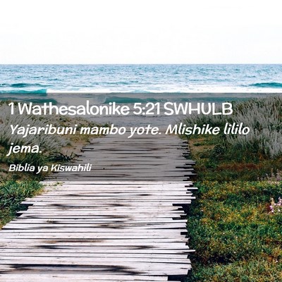 Picture 02 - 1 Wathesalonike 5:21 SWHULB - Yajaribuni mambo yote. Mlishike lililo - Bible Verse Picture