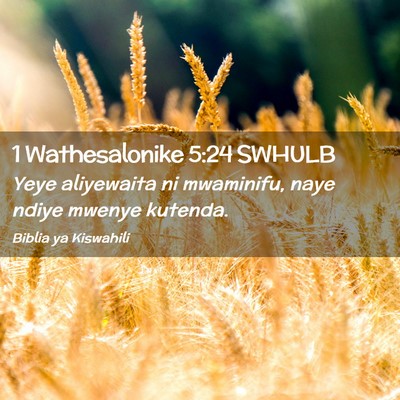 Picture 02 - 1 Wathesalonike 5:24 SWHULB - Yeye aliyewaita ni mwaminifu, naye ndiye mwenye - Bible Verse Picture