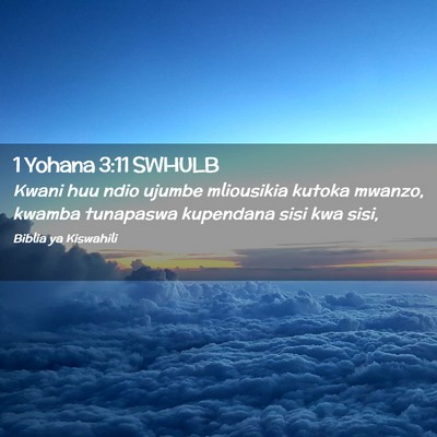 Picture 02 - 1 Yohana 3:11 SWHULB - Kwani huu ndio ujumbe mliousikia kutoka mwanzo, - Bible Verse Picture