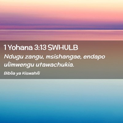 Picture 02 - 1 Yohana 3:13 SWHULB - Ndugu zangu, msishangae, endapo ulimwengu - Bible Verse Picture