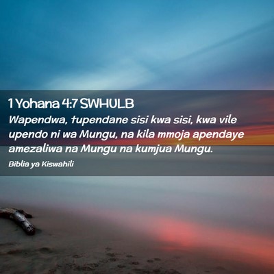 Picture 02 - 1 Yohana 4:7 SWHULB - Wapendwa, tupendane sisi kwa sisi, kwa vile - Bible Verse Picture