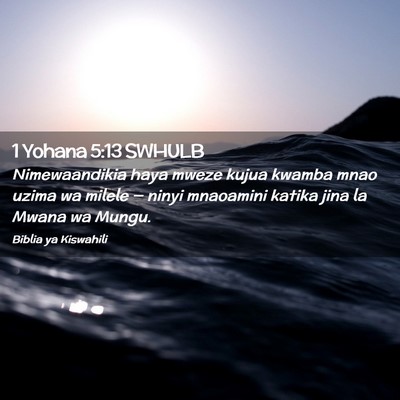 Picture 02 - 1 Yohana 5:13 SWHULB - Nimewaandikia haya mweze kujua kwamba mnao uzima - Bible Verse Picture