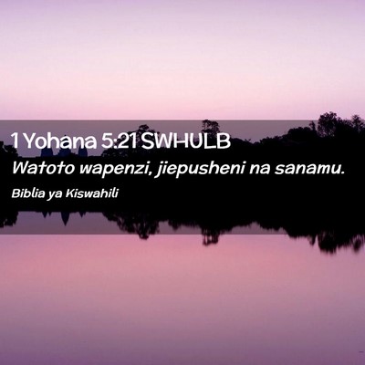 Picture 02 - 1 Yohana 5:21 SWHULB - Watoto wapenzi, jiepusheni na - Bible Verse Picture