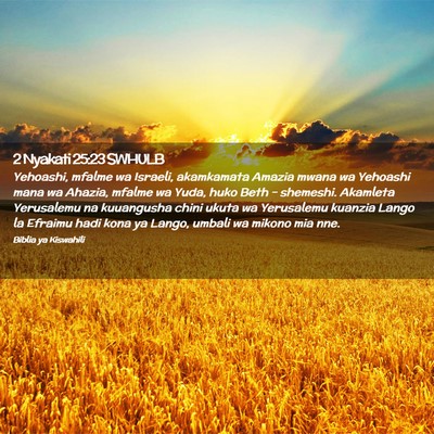 Picture 02 - 2 Nyakati 25:23 SWHULB - Yehoashi, mfalme wa Israeli, akamkamata Amazia - Bible Verse Picture