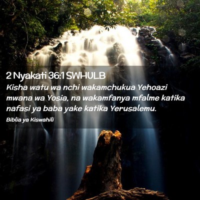 Picture 02 - 2 Nyakati 36:1 SWHULB - Kisha watu wa nchi wakamchukua Yehoazi mwana wa - Bible Verse Picture
