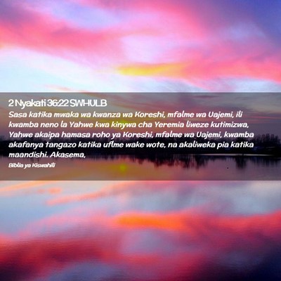 Picture 02 - 2 Nyakati 36:22 SWHULB - Sasa katika mwaka wa kwanza wa Koreshi, mfalme wa - Bible Verse Picture