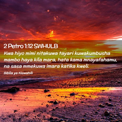 Picture 02 - 2 Petro 1:12 SWHULB - Kwa hiyo mimi nitakuwa tayari kuwakumbusha mambo - Bible Verse Picture
