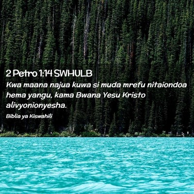 Picture 02 - 2 Petro 1:14 SWHULB - Kwa maana najua kuwa si muda mrefu nitaiondoa - Bible Verse Picture