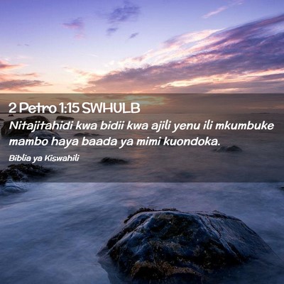 Picture 02 - 2 Petro 1:15 SWHULB - Nitajitahidi kwa bidii kwa ajili yenu ili - Bible Verse Picture