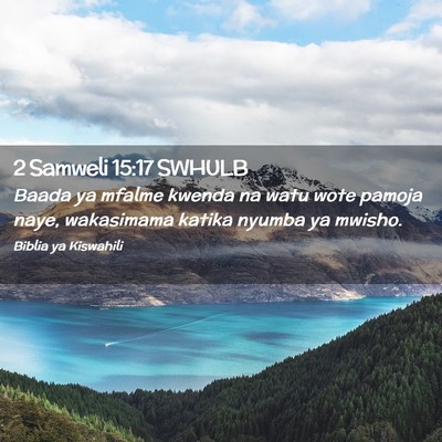 Picture 02 - 2 Samweli 15:17 SWHULB - Baada ya mfalme kwenda na watu wote pamoja naye, - Bible Verse Picture