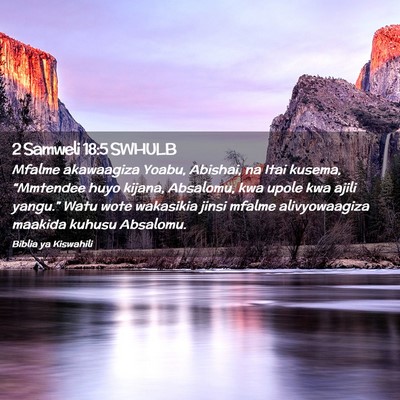 Picture 02 - 2 Samweli 18:5 SWHULB - Mfalme akawaagiza Yoabu, Abishai, na Itai kusema, - Bible Verse Picture