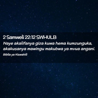 Picture 02 - 2 Samweli 22:12 SWHULB - Naye akalifanya giza kuwa hema kumzunguka, - Bible Verse Picture