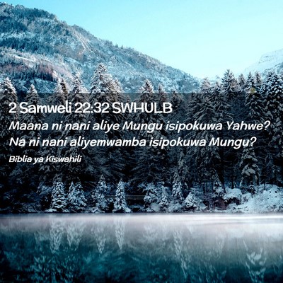 Picture 02 - 2 Samweli 22:32 SWHULB - Maana ni nani aliye Mungu isipokuwa Yahwe? Na ni - Bible Verse Picture