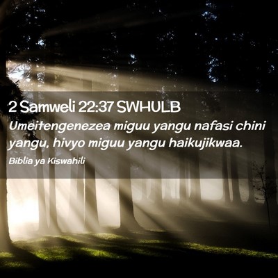 Picture 02 - 2 Samweli 22:37 SWHULB - Umeitengenezea miguu yangu nafasi chini yangu, - Bible Verse Picture